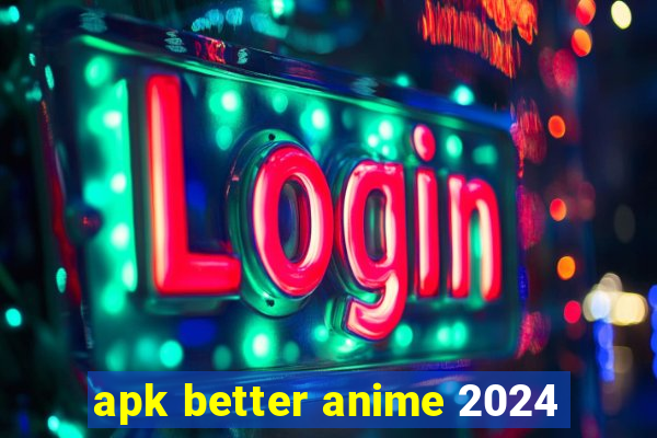 apk better anime 2024